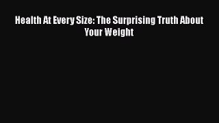 PDF Download Health At Every Size: The Surprising Truth About Your Weight Read Full Ebook