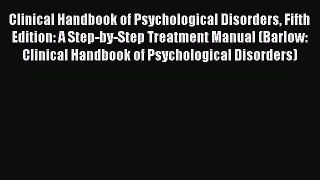 Clinical Handbook of Psychological Disorders Fifth Edition: A Step-by-Step Treatment Manual