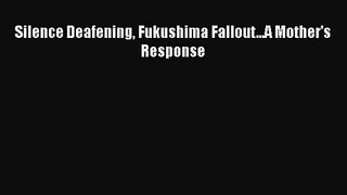 PDF Download Silence Deafening Fukushima Fallout...A Mother's Response Download Full Ebook