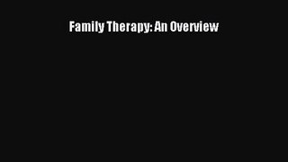 Family Therapy: An Overview [Read] Online