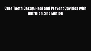 Cure Tooth Decay: Heal and Prevent Cavities with Nutrition 2nd Edition [Read] Online