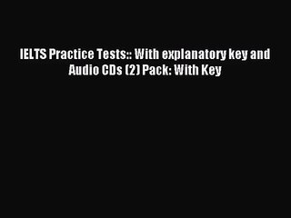 IELTS Practice Tests:: With explanatory key and Audio CDs (2) Pack: With Key [Read] Online