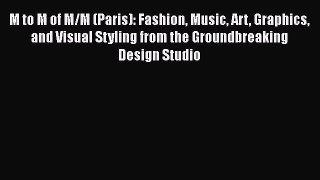 M to M of M/M (Paris): Fashion Music Art Graphics and Visual Styling from the Groundbreaking