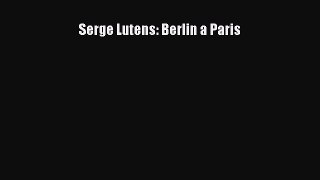 Serge Lutens: Berlin a Paris [PDF Download] Serge Lutens: Berlin a Paris# [Download] Full Ebook