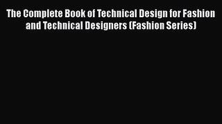 The Complete Book of Technical Design for Fashion and Technical Designers (Fashion Series)