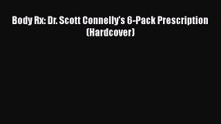 PDF Download Body Rx: Dr. Scott Connelly's 6-Pack Prescription (Hardcover) Download Online