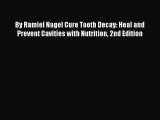 PDF Download By Ramiel Nagel Cure Tooth Decay: Heal and Prevent Cavities with Nutrition 2nd