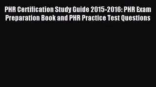 [PDF Download] PHR Certification Study Guide 2015-2016: PHR Exam Preparation Book and PHR Practice
