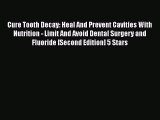PDF Download Cure Tooth Decay: Heal And Prevent Cavities With Nutrition - Limit And Avoid Dental