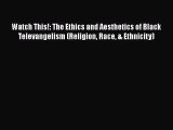 Download Watch This!: The Ethics and Aesthetics of Black Televangelism (Religion Race & Ethnicity)