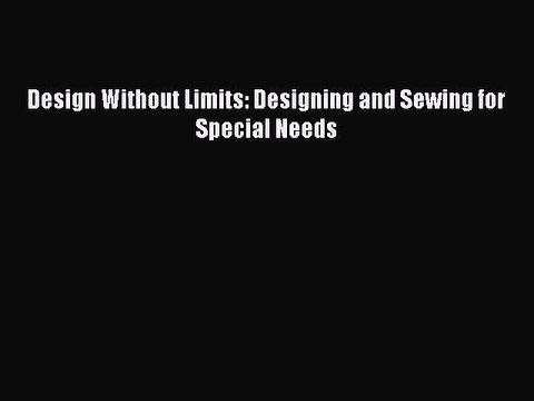 Design Without Limits: Designing and Sewing for Special Needs [PDF Download] Design Without