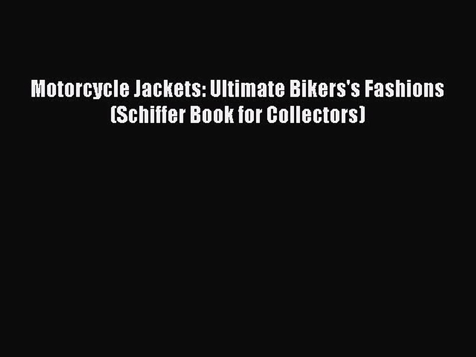 Motorcycle Jackets: Ultimate Bikers's Fashions (Schiffer Book for Collectors) [PDF Download]