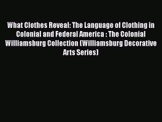 What Clothes Reveal: The Language of Clothing in Colonial and Federal America : The Colonial