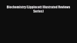 Biochemistry (Lippincott Illustrated Reviews Series) [Read] Full Ebook