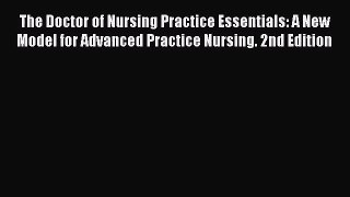 The Doctor of Nursing Practice Essentials: A New Model for Advanced Practice Nursing. 2nd Edition