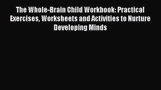 The Whole-Brain Child Workbook: Practical Exercises Worksheets and Activities to Nurture Developing