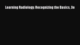 Learning Radiology: Recognizing the Basics 3e [Download] Full Ebook