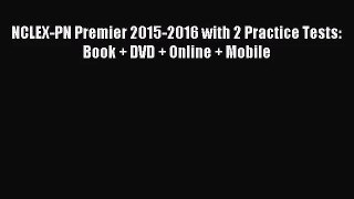 NCLEX-PN Premier 2015-2016 with 2 Practice Tests: Book + DVD + Online + Mobile [Read] Full