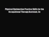 Physical Dysfunction Practice Skills for the Occupational Therapy Assistant 3e [PDF] Full Ebook