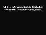 Folk Dress in Europe and Anatolia: Beliefs about Protection and Fertility (Dress Body Culture)