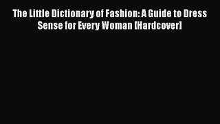 The Little Dictionary of Fashion: A Guide to Dress Sense for Every Woman [Hardcover] [PDF Download]