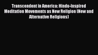 Read Transcendent in America: Hindu-Inspired Meditation Movements as New Religion (New and