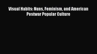 Read Visual Habits: Nuns Feminism and American Postwar Popular Culture Ebook Free