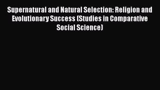 Download Supernatural and Natural Selection: Religion and Evolutionary Success (Studies in