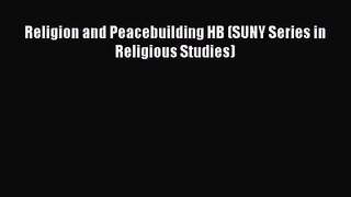 Download Religion and Peacebuilding HB (SUNY Series in Religious Studies) Ebook Free