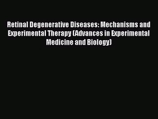 PDF Download Retinal Degenerative Diseases: Mechanisms and Experimental Therapy (Advances in