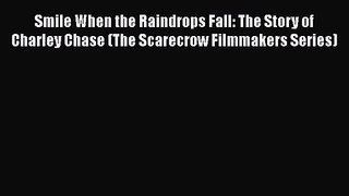 Read Smile When the Raindrops Fall: The Story of Charley Chase (The Scarecrow Filmmakers Series)