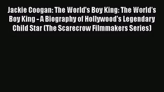 Download Jackie Coogan: The World's Boy King: The World's Boy King - A Biography of Hollywood's