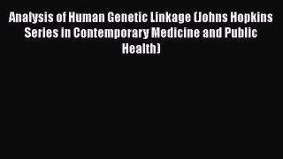 PDF Download Analysis of Human Genetic Linkage (Johns Hopkins Series in Contemporary Medicine