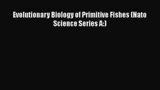 PDF Download Evolutionary Biology of Primitive Fishes (Nato Science Series A:) Download Full