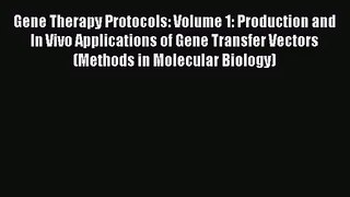 PDF Download Gene Therapy Protocols: Volume 1: Production and In Vivo Applications of Gene