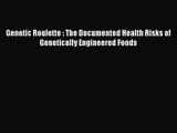 PDF Download Genetic Roulette : The Documented Health Risks of Genetically Engineered Foods
