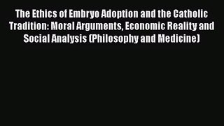 Download The Ethics of Embryo Adoption and the Catholic Tradition: Moral Arguments Economic