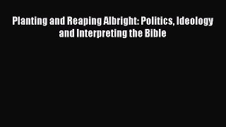 Read Planting and Reaping Albright: Politics Ideology and Interpreting the Bible PDF Free