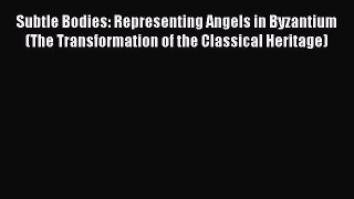 Read Subtle Bodies: Representing Angels in Byzantium (The Transformation of the Classical Heritage)