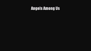 Read Angels Among Us Ebook Free