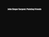[PDF Download] John Singer Sargent: Painting Friends [Read] Full Ebook