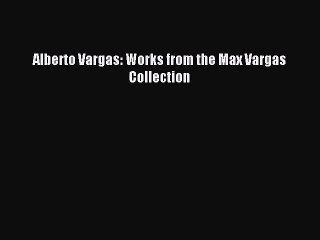 [PDF Download] Alberto Vargas: Works from the Max Vargas Collection [Read] Online