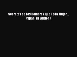 [PDF Download] Secretos de Los Hombres Que Toda Mujer... (Spanish Edition) [Read] Online