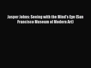 Download Video: [PDF Download] Jasper Johns: Seeing with the Mind's Eye (San Francisco Museum of Modern Art)