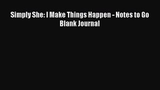 [PDF Download] Simply She: I Make Things Happen - Notes to Go Blank Journal [PDF] Online
