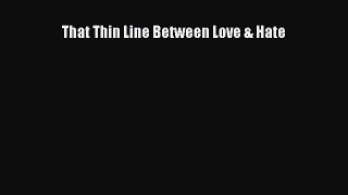 [PDF Download] That Thin Line Between Love & Hate [Read] Online