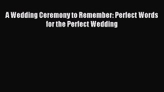 [PDF Download] A Wedding Ceremony to Remember: Perfect Words for the Perfect Wedding [PDF]