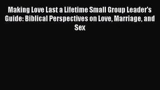 [PDF Download] Making Love Last a Lifetime Small Group Leader's Guide: Biblical Perspectives