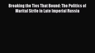 [PDF Download] Breaking the Ties That Bound: The Politics of Marital Strife in Late Imperial