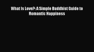[PDF Download] What Is Love?: A Simple Buddhist Guide to Romantic Happiness [Download] Online